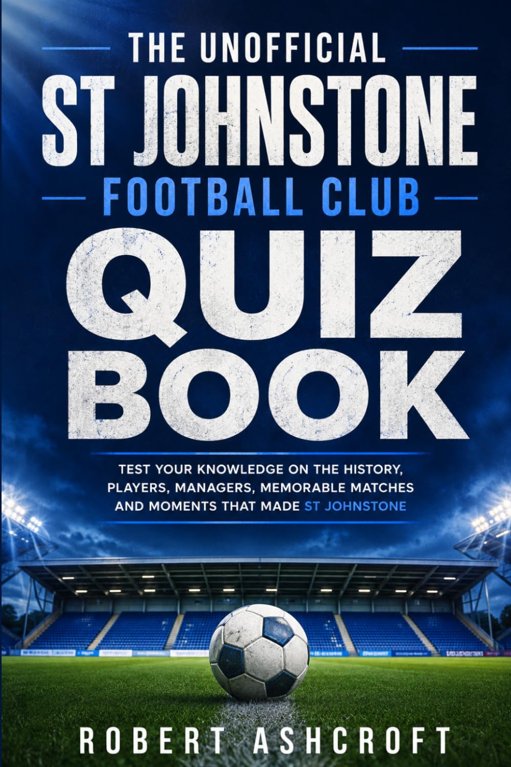 The Unofficial St Johnstone Football Club Quiz Book: Test your knowledge of The Saints
