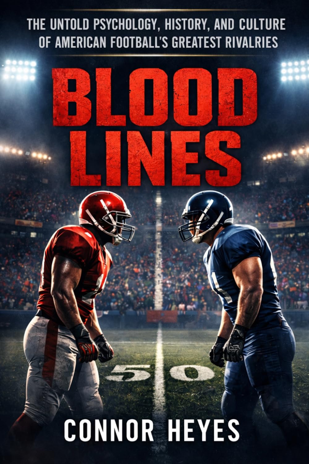 Blood Lines: The Untold Psychology, History, and Culture of American Football's Greatest Rivalries (Blood Lines: American Football’s Greatest Rivalries)