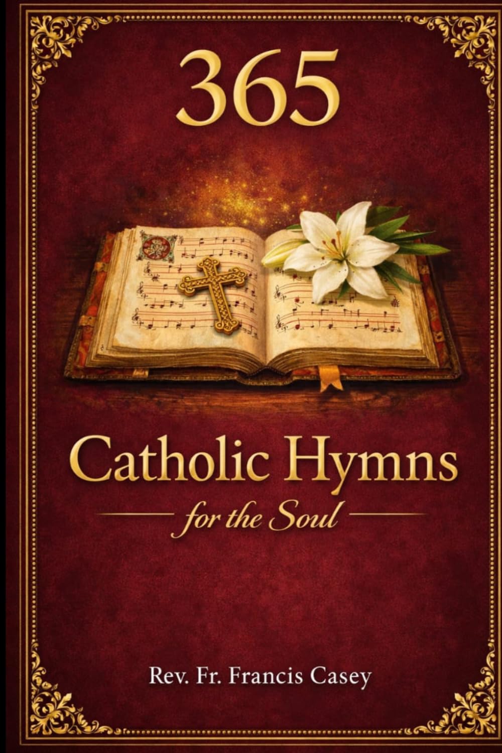 365 Catholic Hymns for the Soul: Year of Beloved Traditional, Contemporary, and Sacred Catholic Hymns with Daily Scriptures, Prayers, Reflections, and Meditations for Faith, Hope, Worship