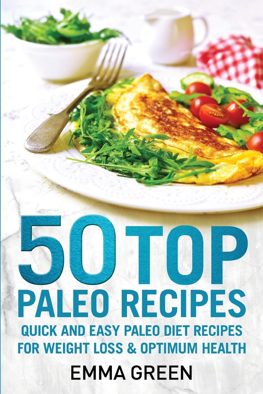 50 Top Paleo Recipes: Quick and Easy Paleo Diet Recipes for Weight Loss and Optimum Health: Volume 4 (Emma Greens Weight loss books)