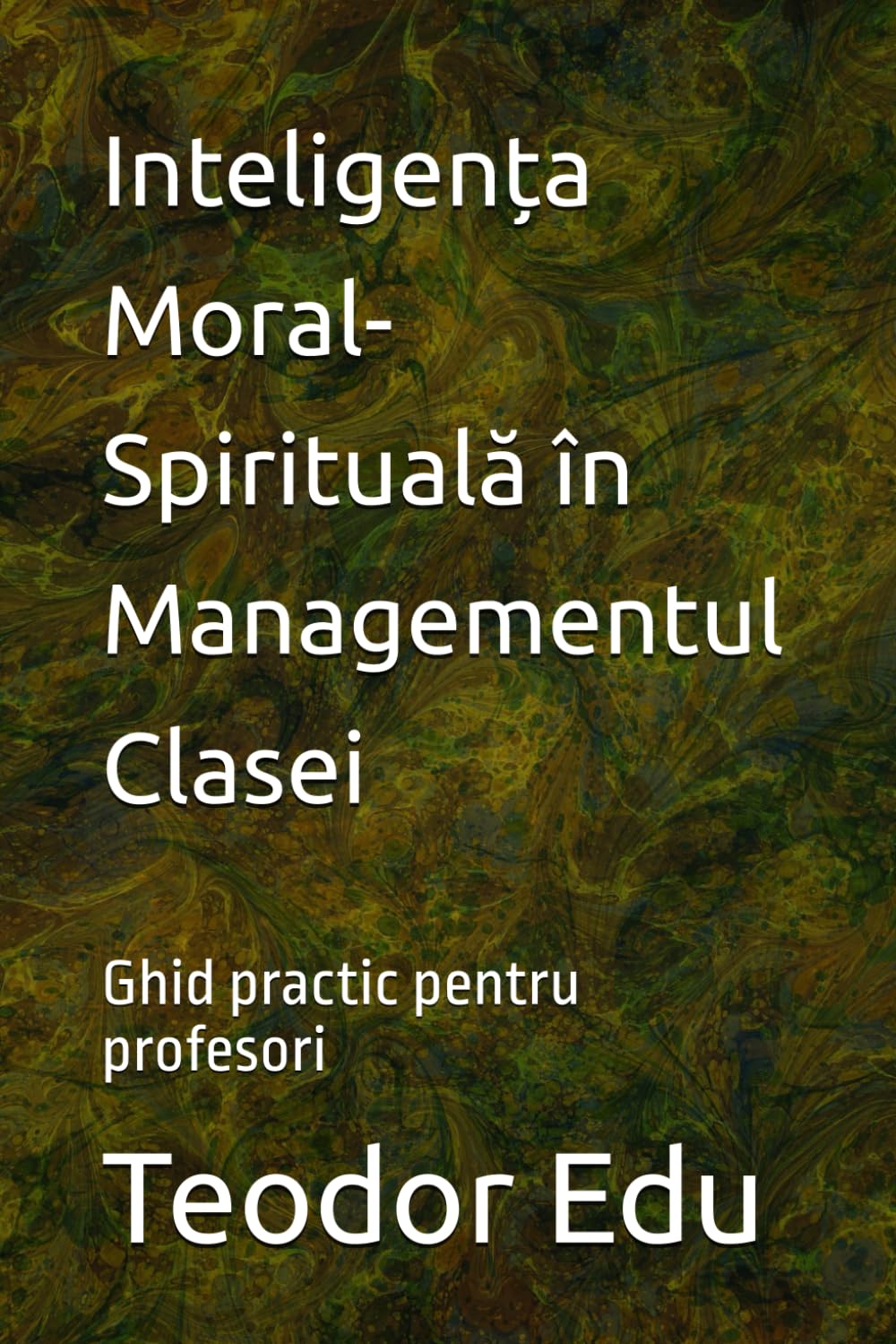 Inteligența Moral-Spirituală în Managementul Clasei: Ghid practic pentru profesori