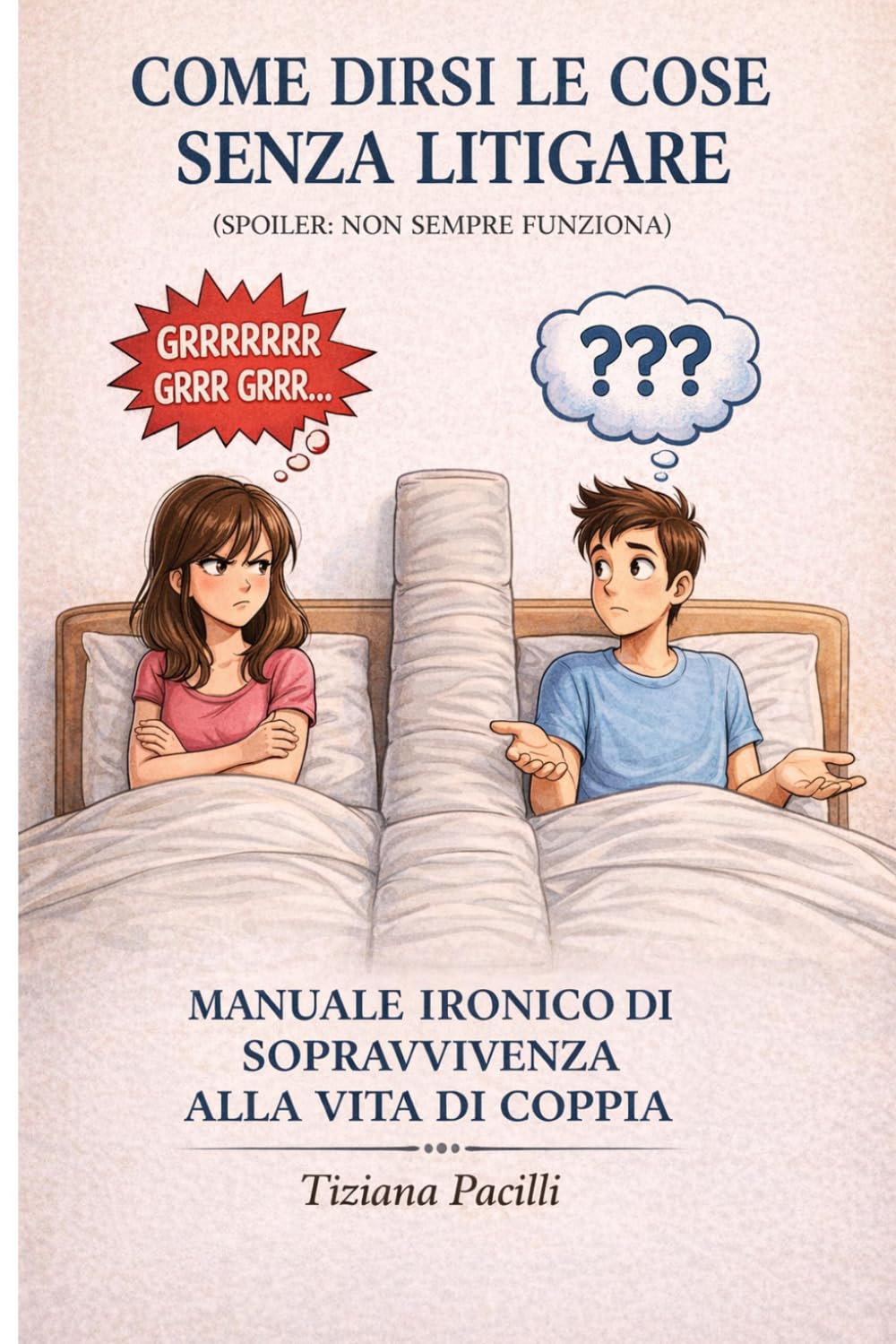 COME DIRSI LE COSE SENZA LITIGARE (Spoiler: non sempre funziona): MANUALE IRONICO DI SOPRAVVIVENZA ALLA VITA DI COPPIA