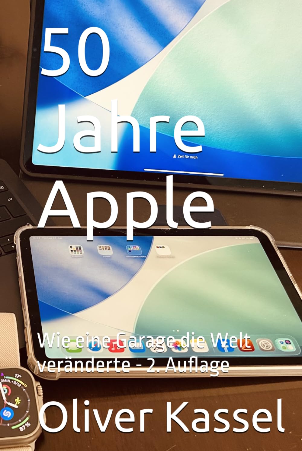 50 Jahre Apple - 2. Aktualisierte Auflage: Wie eine garage die Welt veränderte