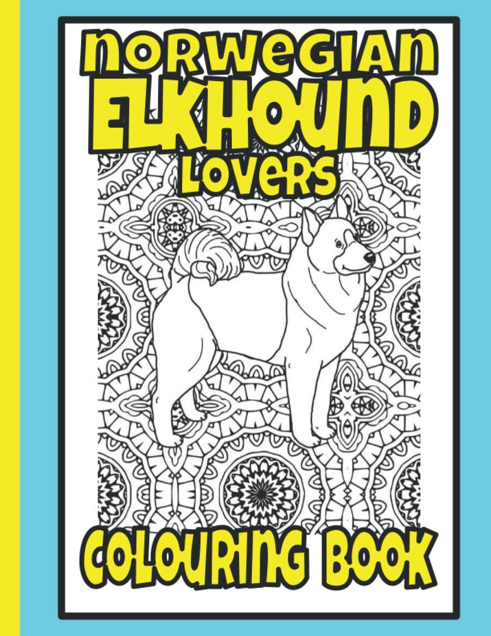 Norwegian Elkhound Lovers Colouring Book: Norwegian Elkhound gifts (Hound Breeds Colouring Books by Trevlora)