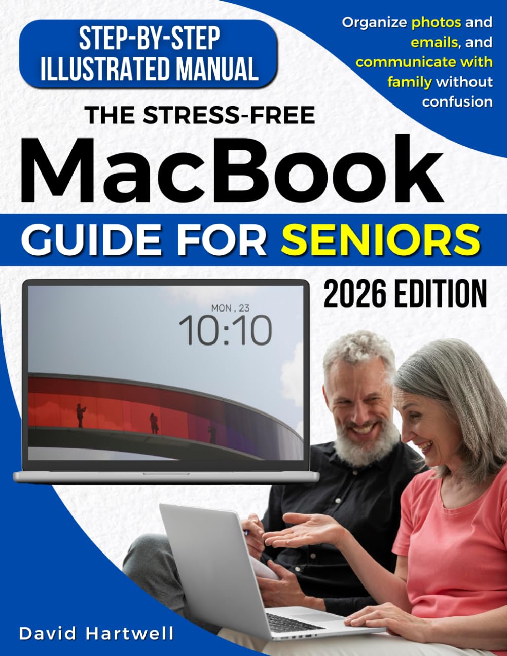 The Stress-Free MacBook Guide for Seniors: Easy Step-by-Step Illustrated Manual to Master Your MacBook, Stay Safe Online, Organize Photos & Emails, and Connect with Family Without Confusion      Paperback – December 10, 2025