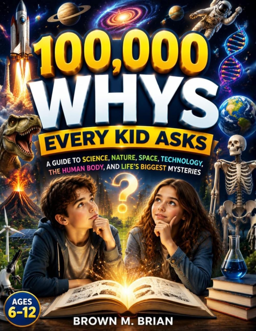 100,000 WHYS Every Kid Asks: A Guide to Science, Nature, Space, Technology, the Human Body, and Life’s Biggest Mysteries