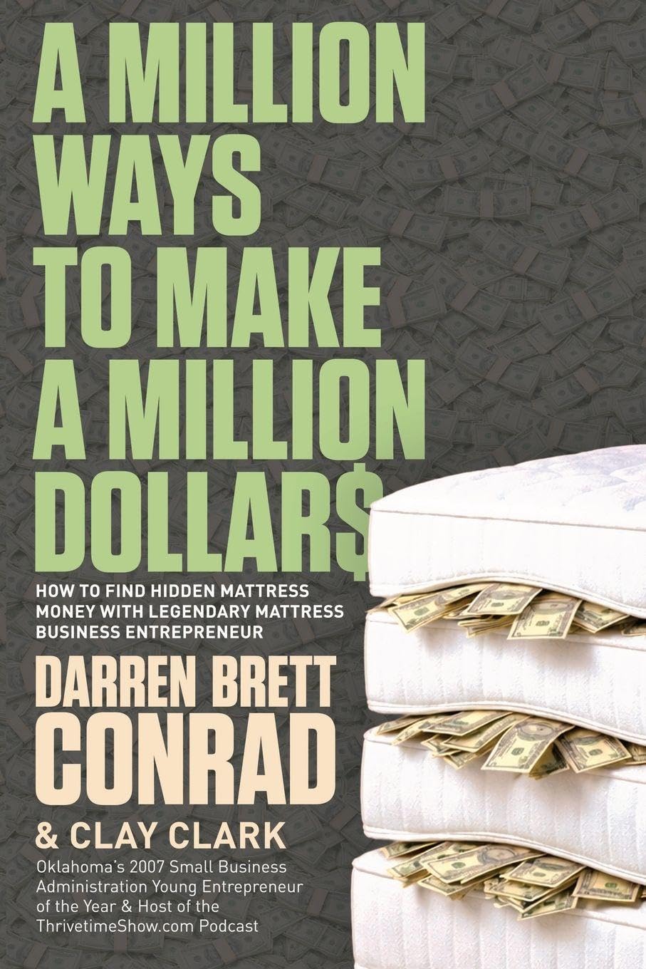 A Million Ways To Make A Million Dollars: Including: How to Find Hidden Mattress Money with Legendary Mattress Business Entrepreneur, Darren Brett Conrad