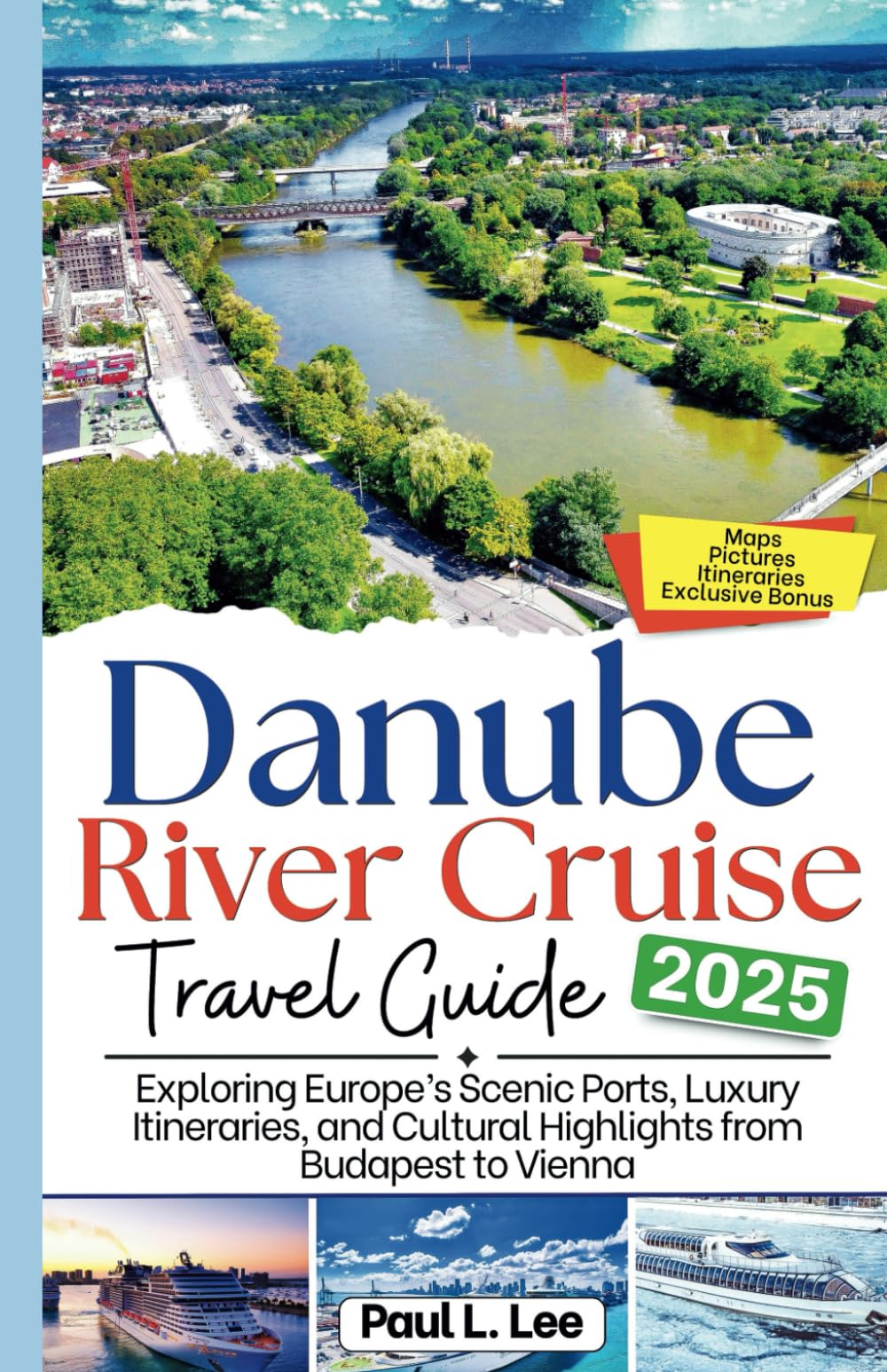 Danube River Cruise Travel Guide 2025: Exploring Europe’s Scenic Ports, Luxury Itineraries, and Cultural Highlights from Budapest to Vienna (UPDATED TRAVEL GUIDES FOR 2025)