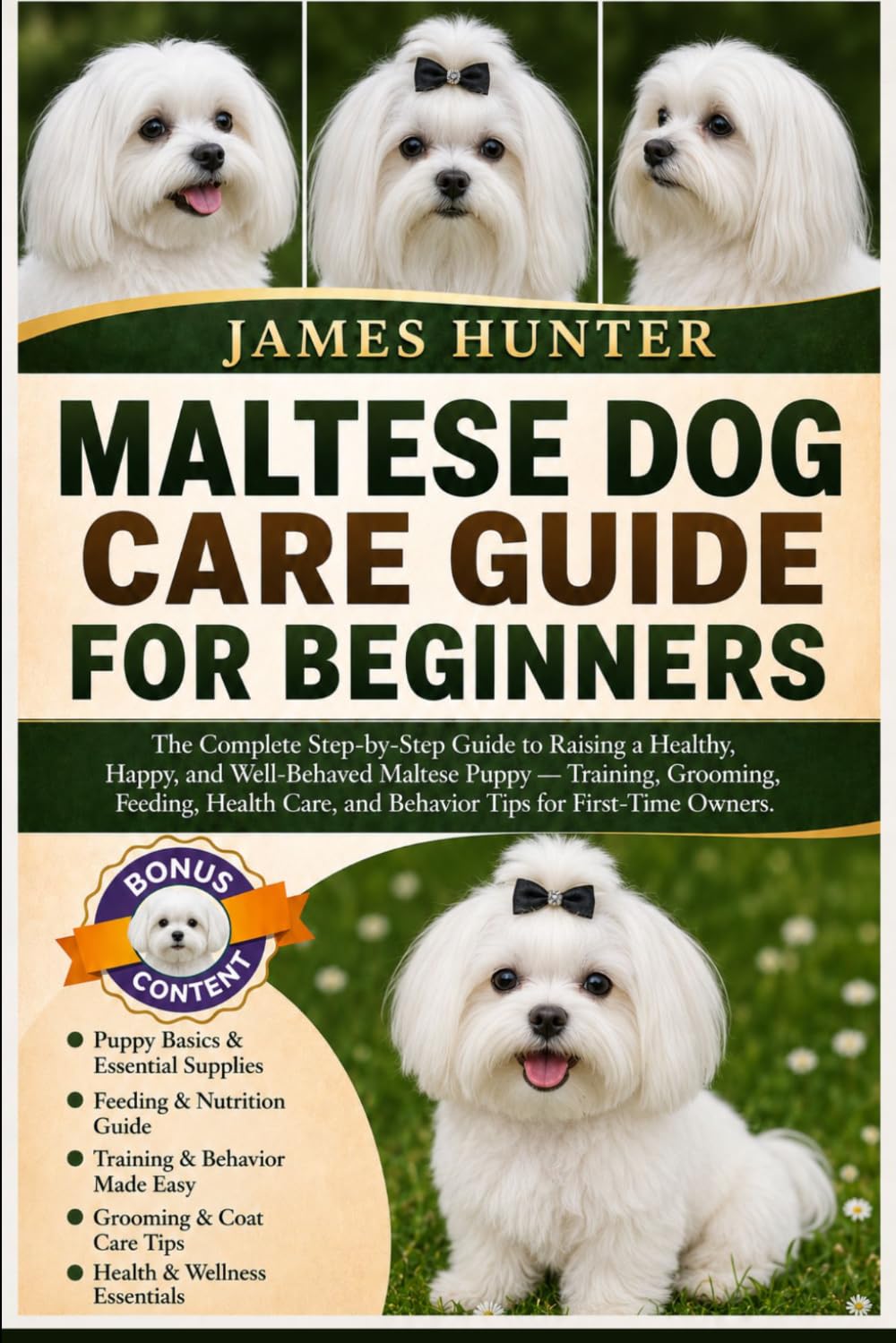 MALTESE DOG CARE GUIDE FOR BEGINNERS: The Complete Step-by-Step Guide to Raising a Healthy, Happy, and Well-Behaved Maltese Puppy — Training, ... and Behavior Tips for First-Time Owners.