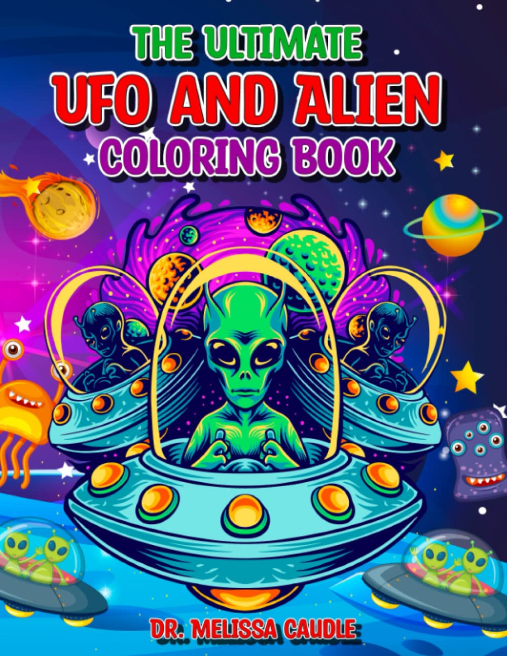 The Ultimate UFO and Alien Coloring Book: Includes cute images of aliens and UFOs, plus 25 bonus pages with Tic-Tac-Toe and the Dot Game for Fun. Perfect for the young and the young at heart.