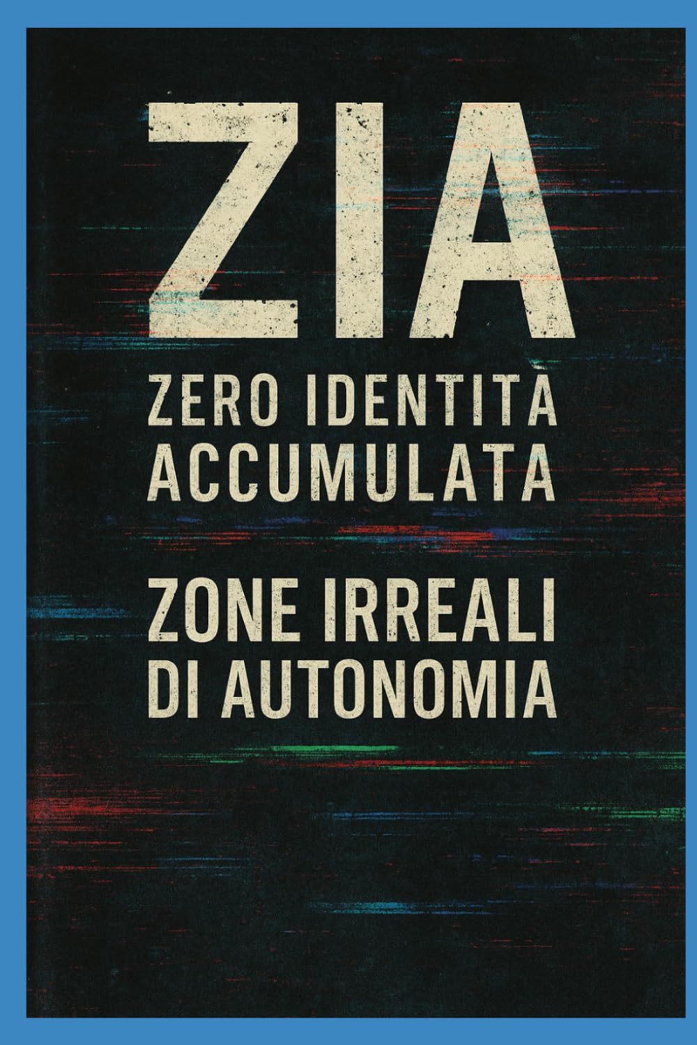 Z.I. A . Z o n a I r r e a l e d i A u t o n o m i a: N é C e n t r o S o c i a l e, N é C e n t r o C o m m e r c i a l e (ZIA ZONE IRREALI DI AUTONOMIA)