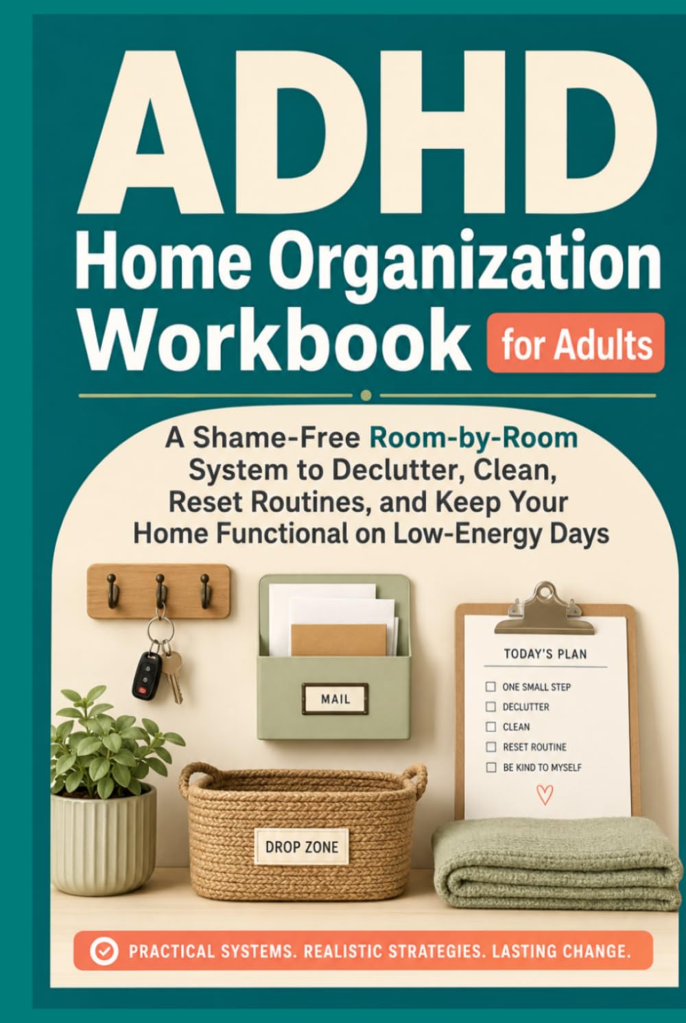 ADHD Home Organization Workbook for Adults: A Shame-Free Room by Room System to Declutter, Clean, Reset Routines, and Keep Your Home Functional on Low-Energy Days