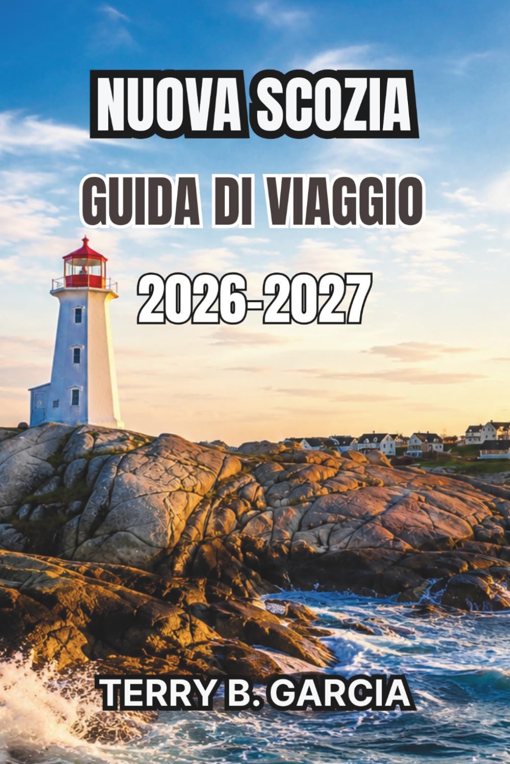 Nuova Scozia Guida di viaggio 2026-2027: Avventure costiere, città storiche, percorsi panoramici, fughe all'aria aperta, cultura locale, eccellenze gastronomiche e itinerari pratici