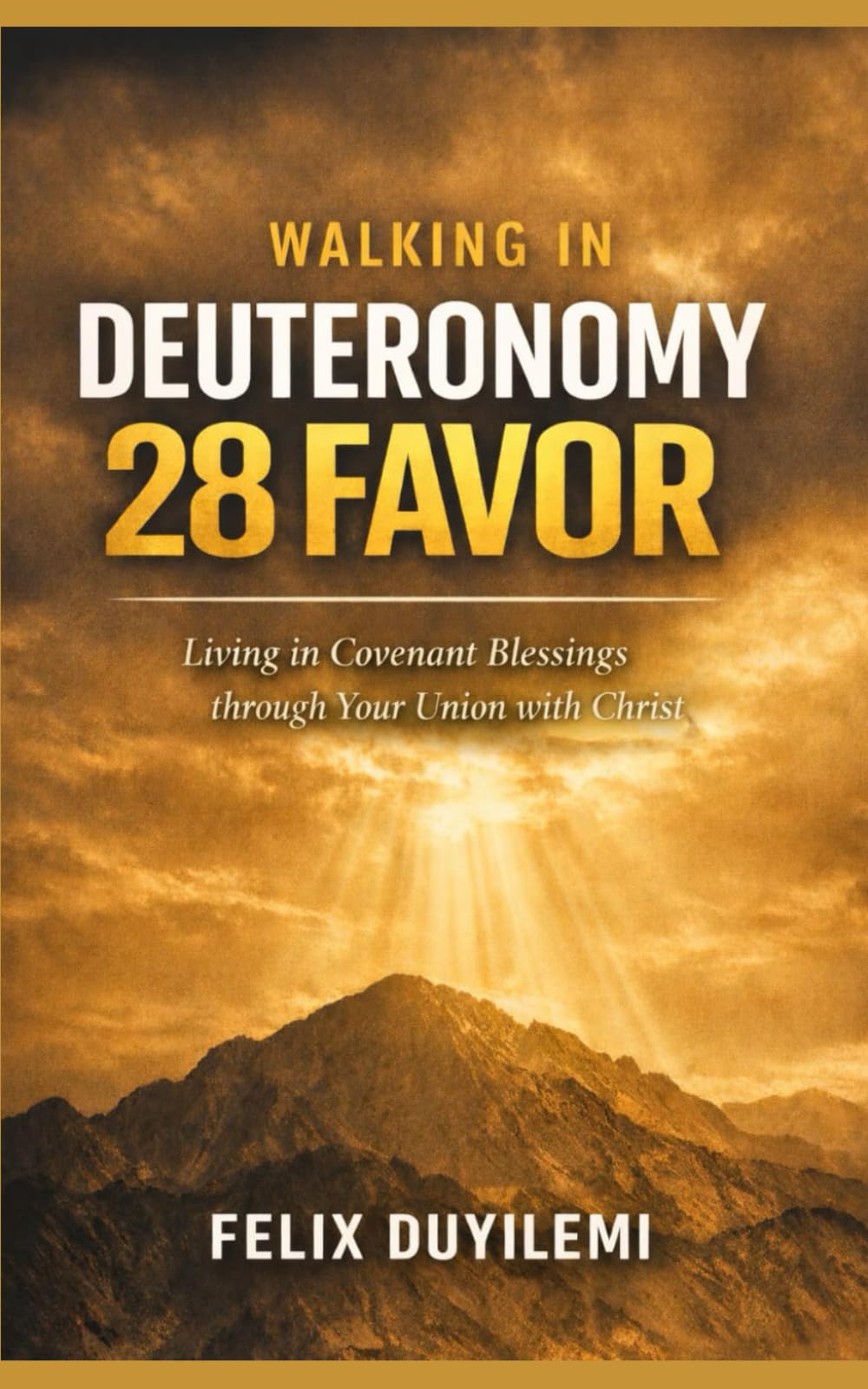 Walking in Deuteronomy 28 Favor: Living Under God’s Covenant Blessings Through Obedience and Faith