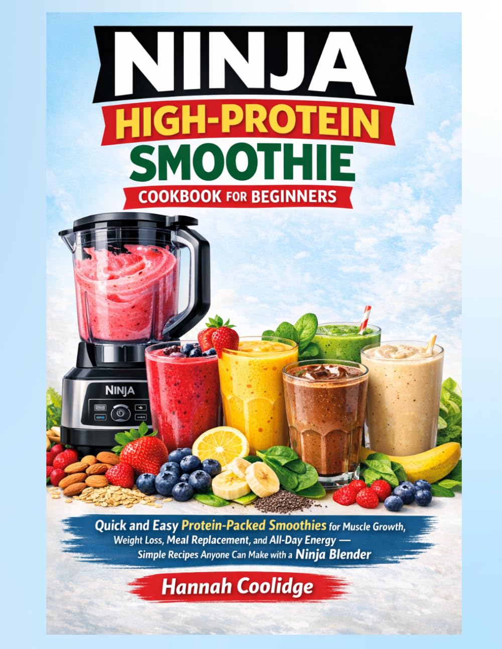 Ninja High-Protein Smoothie Cookbook for Beginners: Quick and Easy Protein-Packed Smoothies for Muscle Growth, Weight Loss, Meal Replacement, and ... Recipes Anyone Can Make with a Ninja Blender