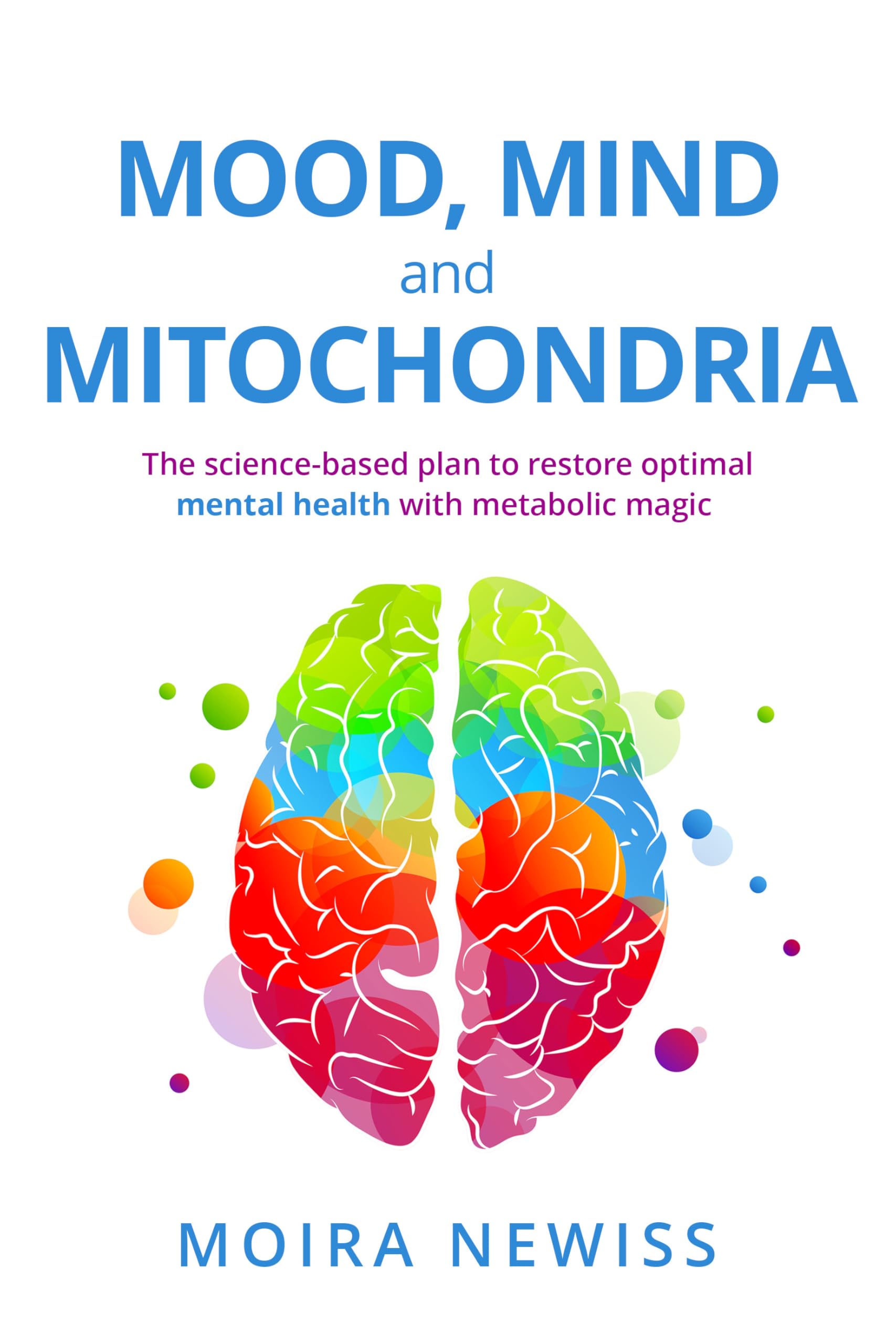 Mood, Mind and Mitochondria: The science-based plan to restore optimal mental health with metabolic magic