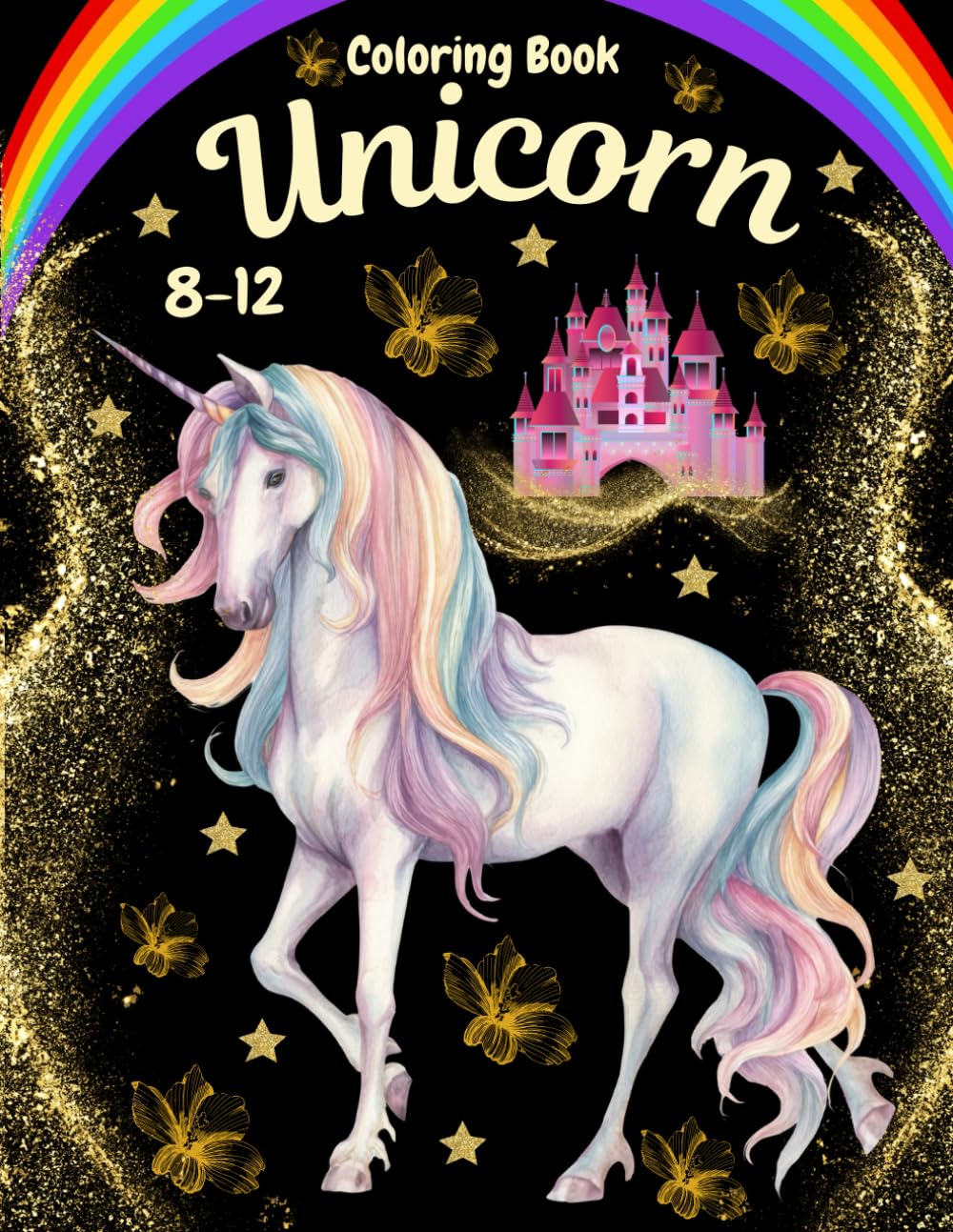 Unicorn Coloring Book For Girls 8-12: The Ultimate Coloring Book for Girls with Unicorns, Princesses and Castles, for Relaxation and Creative Expression