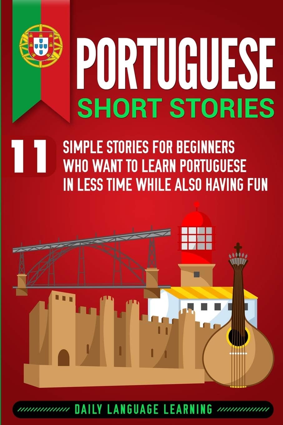 Portuguese Short Stories: 11 Simple Stories for Beginners Who Want to Learn Portuguese in Less Time While Also Having Fun