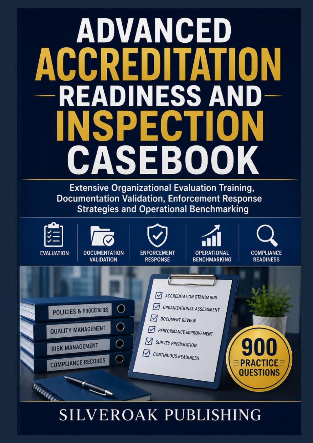 Advanced Accreditation Readiness and Inspection Casebook: Extensive Organizational Evaluation Training, Documentation Validation, Enforcement Response Strategies and Operational Benchmarking