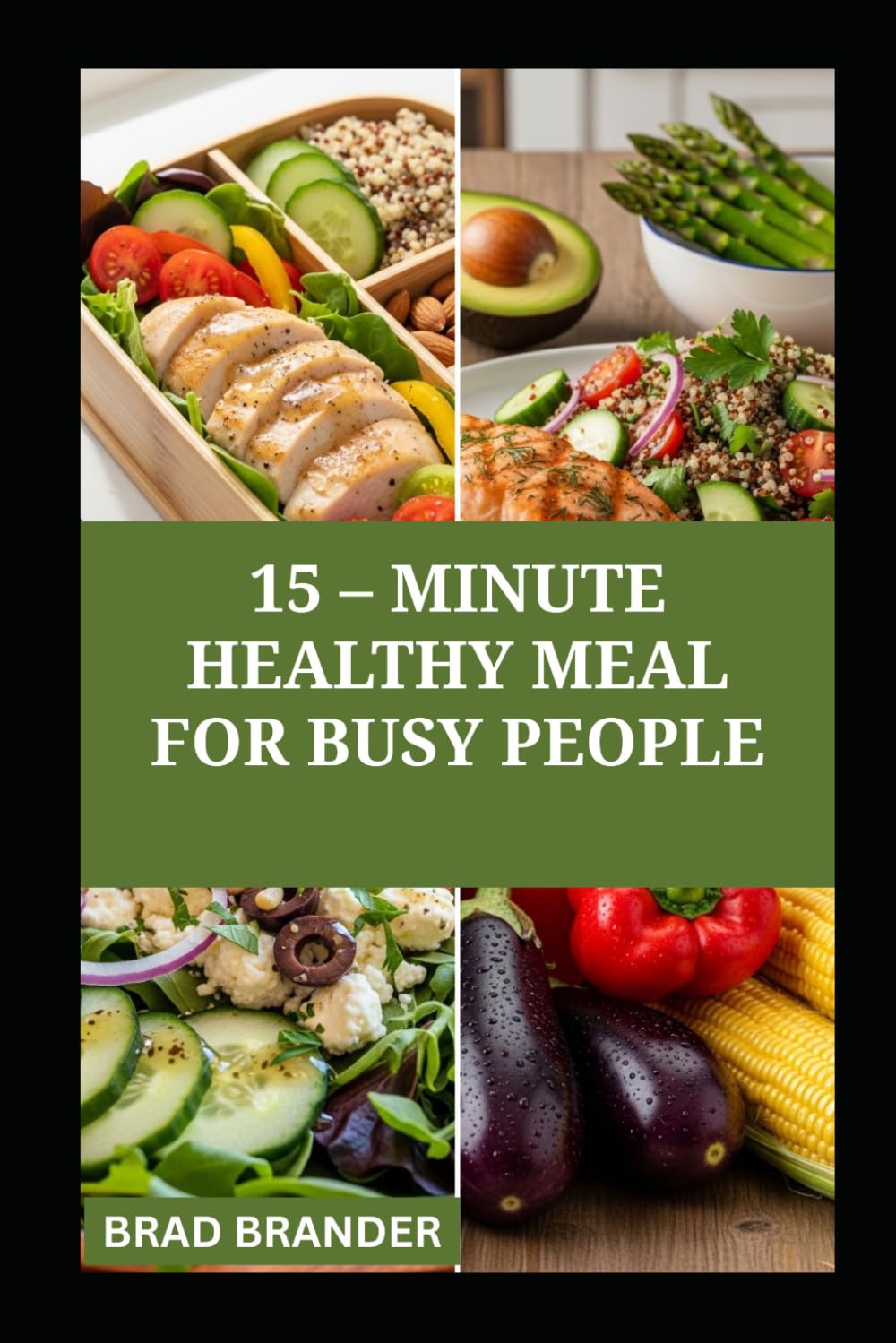 15 – MINUTE HEALTHY MEAL FOR BUSY PEOPLE: Simple and Quick balanced recipes for healthy living
