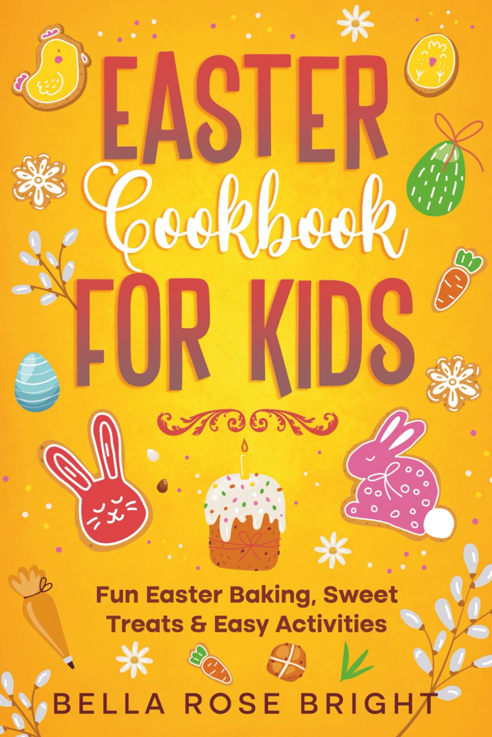 Easter Cookbook for Kids: Fun Easter Baking, Sweet Treats & Easy Activities (Bellas Little Kitchen)
