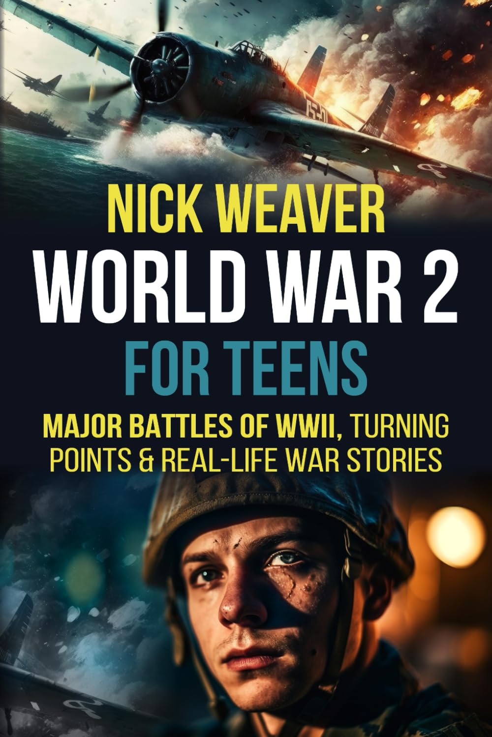 World War 2 for Teens: Major Battles of WWII, Turning Points, and Real-Life War Stories (Real-Life History for Teens)