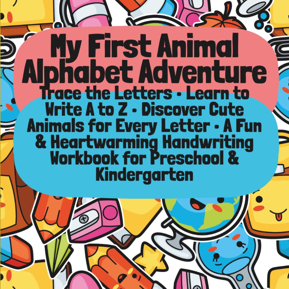 My First Animal Alphabet Adventure Trace the Letters • Learn to Write A to Z • Discover Cute Animals for Every Letter • A Fun & Heartwarming Handwriting Workbook for Preschool & Kindergarten