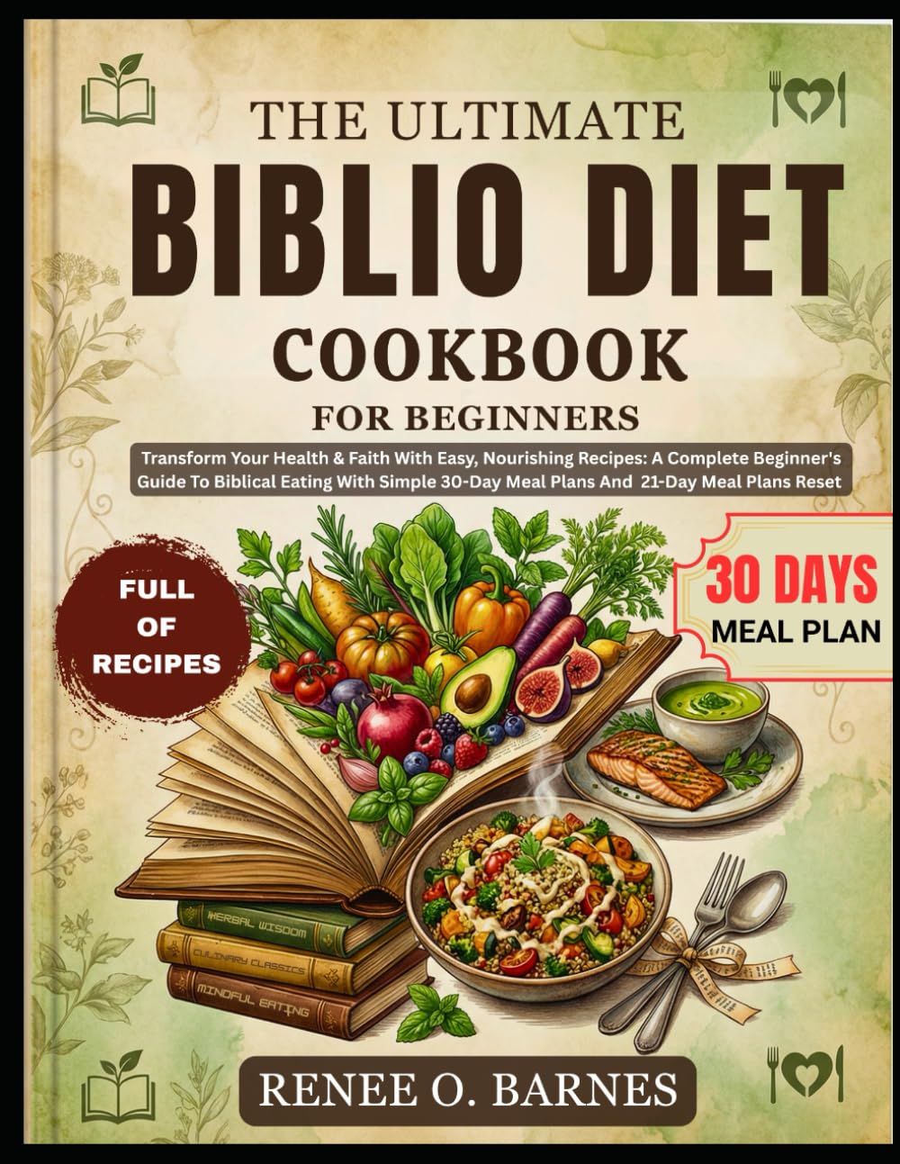 THE ULTIMATE BIBLIO DIET COOKBOOK FOR BEGINNERS: Transform Your Health & Faith With Easy, Nourishing Recipes: A Complete Beginner's Guide To Biblical ... 30-Day Meal Plans And 21-Day Meal Plans Reset