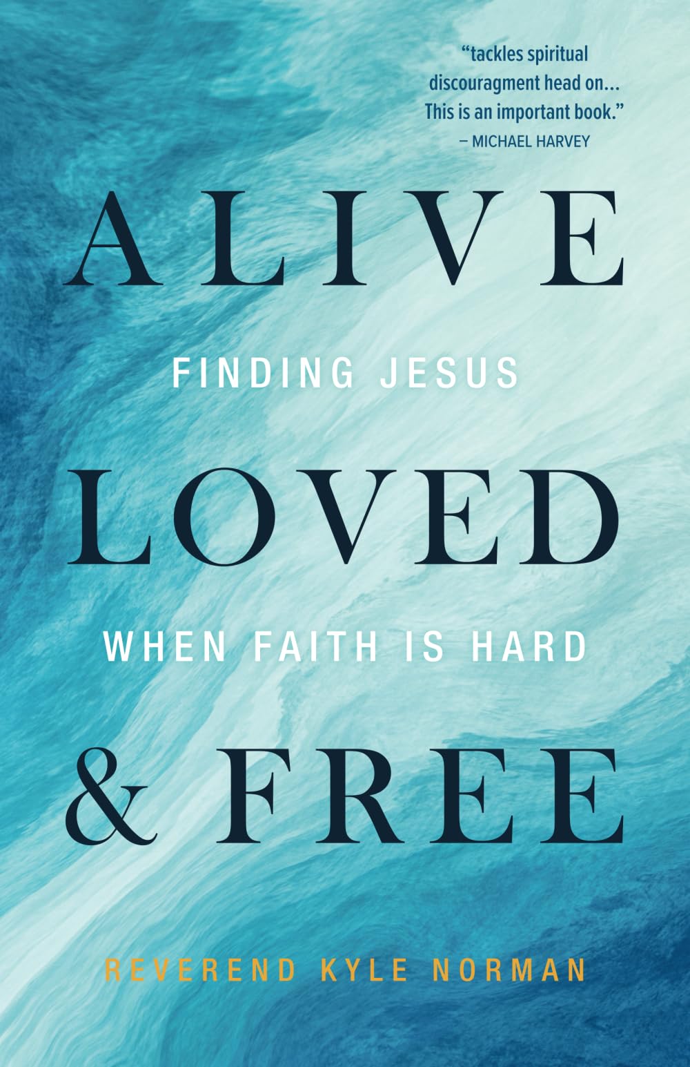 Alive, Loved, & Free: Finding Jesus when Faith is Hard