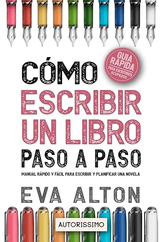 Cómo Escribir un Libro Paso a Paso: Manual Rápido y Fácil Para Escribir y Planificar una Novela con el Método Autorissimo: 1 (Autorissimo Guías Para Escritores)