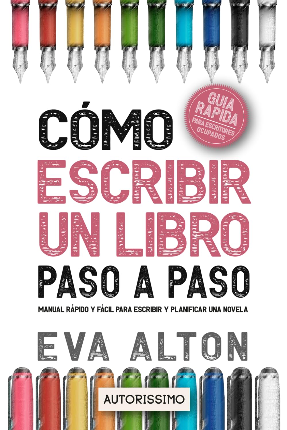 Cómo Escribir un Libro Paso a Paso: Manual Rápido y Fácil Para Escribir y Planificar una Novela con el Método Autorissimo: 1 (Autorissimo Guías Para Escritores)