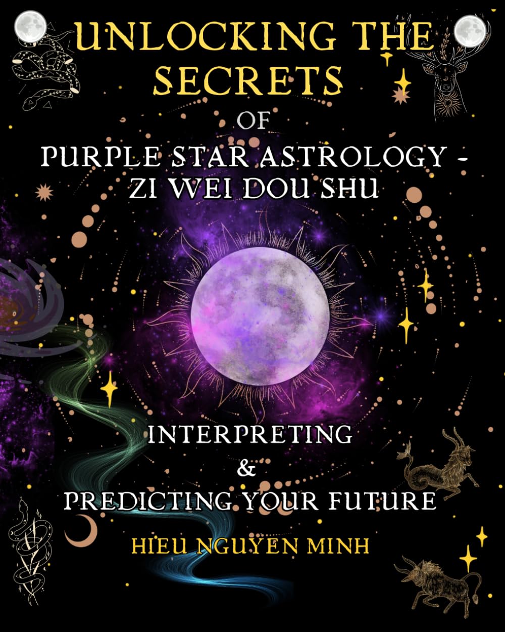 Unlocking the Secrets of Purple Star Astrology - Zi Wei Dou Shu: Interpreting & Predicting your future (Unlocking the Secret of Purple Star Astrology: ... Path with Ancient Wisdom from Star Signs)
