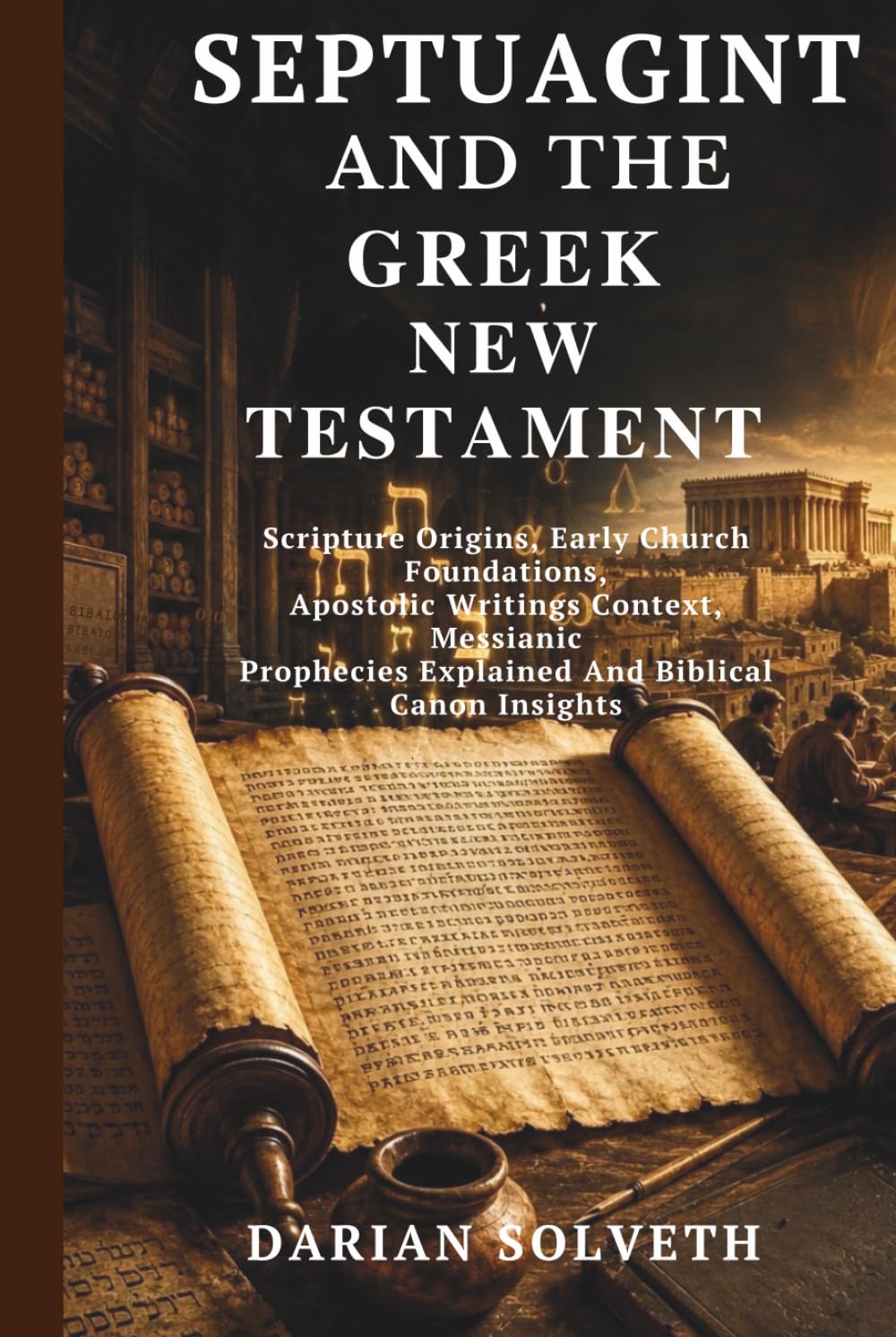 SEPTUAGINT AND THE GREEK NEW TESTAMENT: Scripture Origins, Early Church Foundations, Apostolic Writings Context, Messianic Prophecies Explained and Biblical Canon Insights