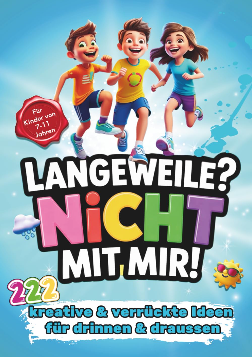 Langeweile nicht mit mir - 222 kreative & verrückte Ideen für drinnen & draussen: Für Kinder von 7-11 Jahren. Die perfekte Rettung bei Regenwetter oder Langeweile
