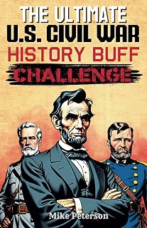 The Ultimate U.S. Civil War History Buff Challenge: 495 Challenging Civil War Trivia Questions for History Lovers