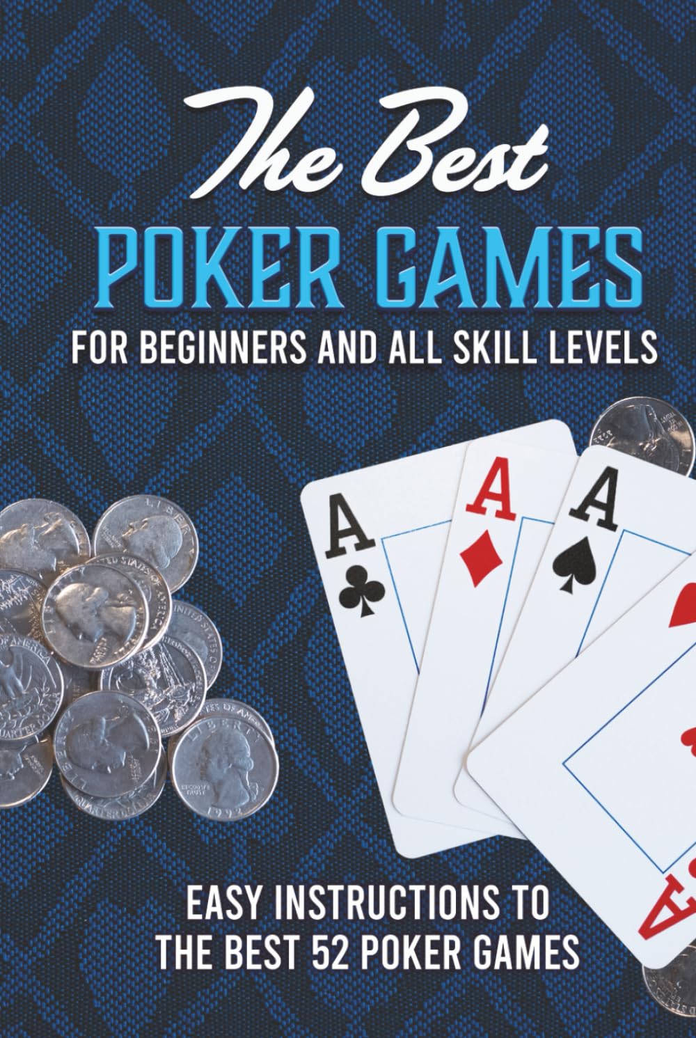 The Best Poker Games For Beginners and All Skill Levels: Easy Instructions To The Best 52 Poker Games