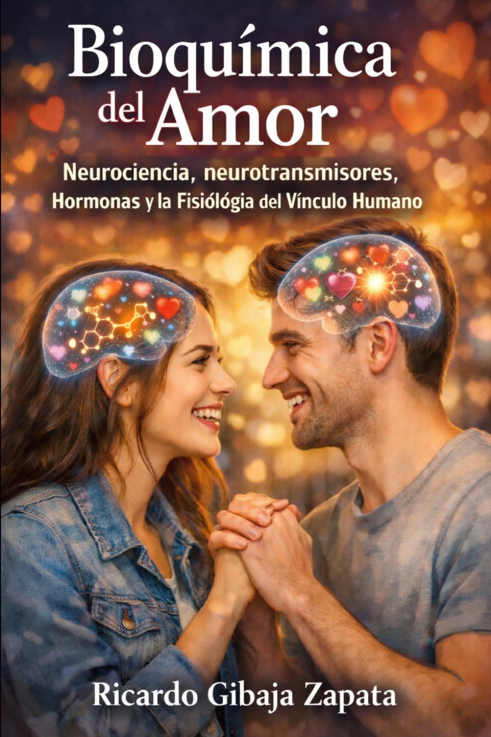 Bioquímica del Amor Neurociencia, Neurotransmisores, Hormonas y la Fisiología del Vínculo Humano