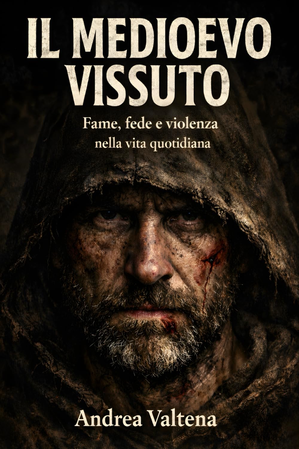Il Medioevo Vissuto: Storie vere di uomini e donne tra fame, fede e violenza quotidiana (Storie Vere del Medioevo)