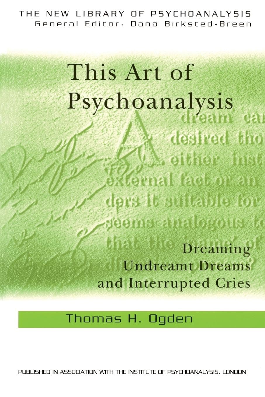 This Art of Psychoanalysis: Dreaming Undreamt Dreams and Interrupted Cries (The New Library of Psychoanalysis)