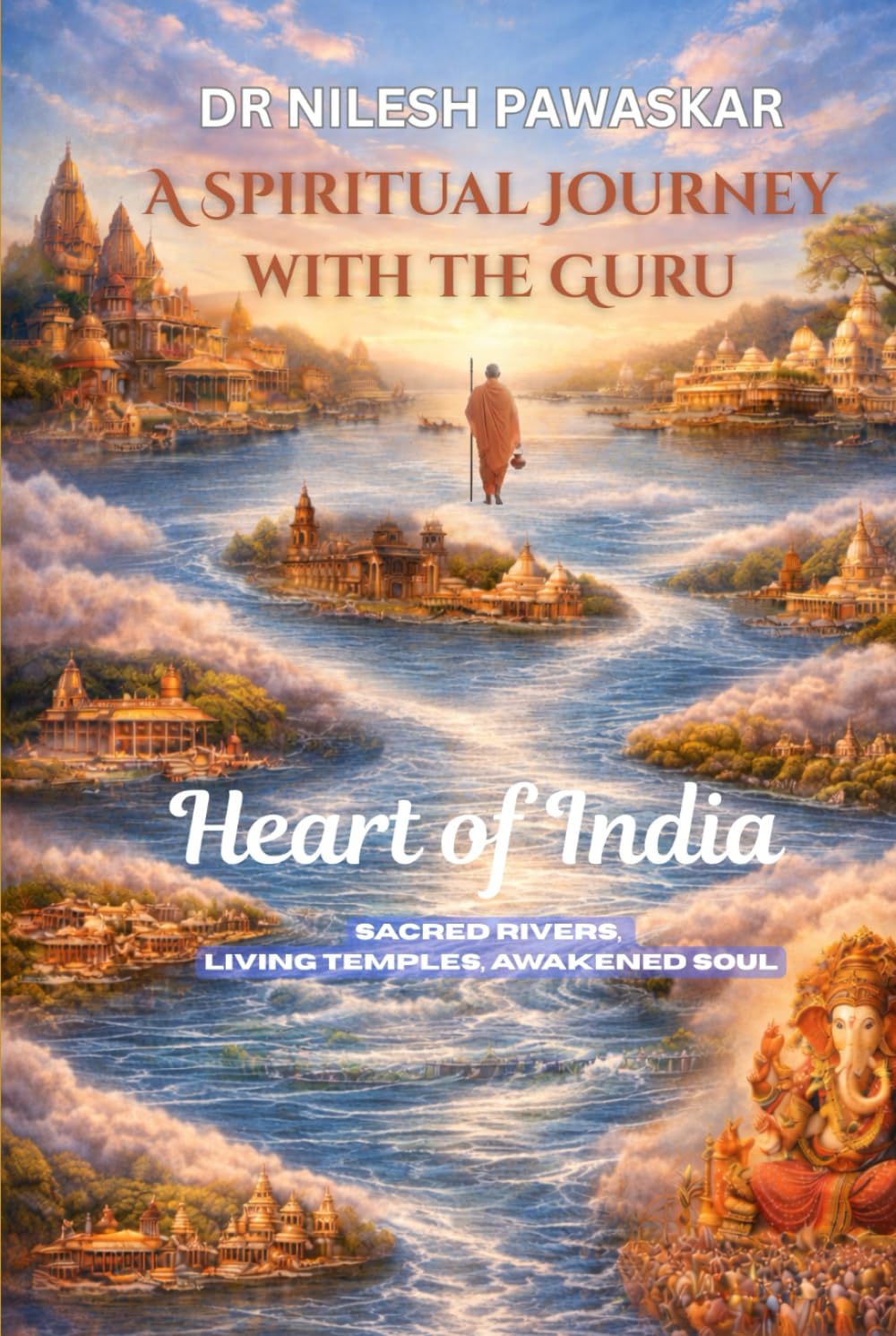 A Spiritual Journey with the Guru: Heart of India: Sacred Rivers, Living Temples, Awakened Soul