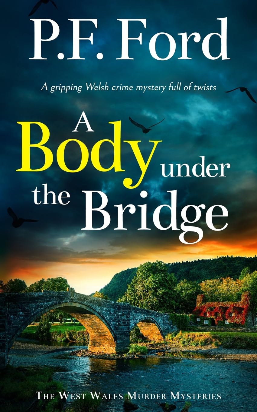 A BODY UNDER THE BRIDGE a brand new gripping Welsh crime mystery full of twists (The West Wales Murder Mysteries Book 6)