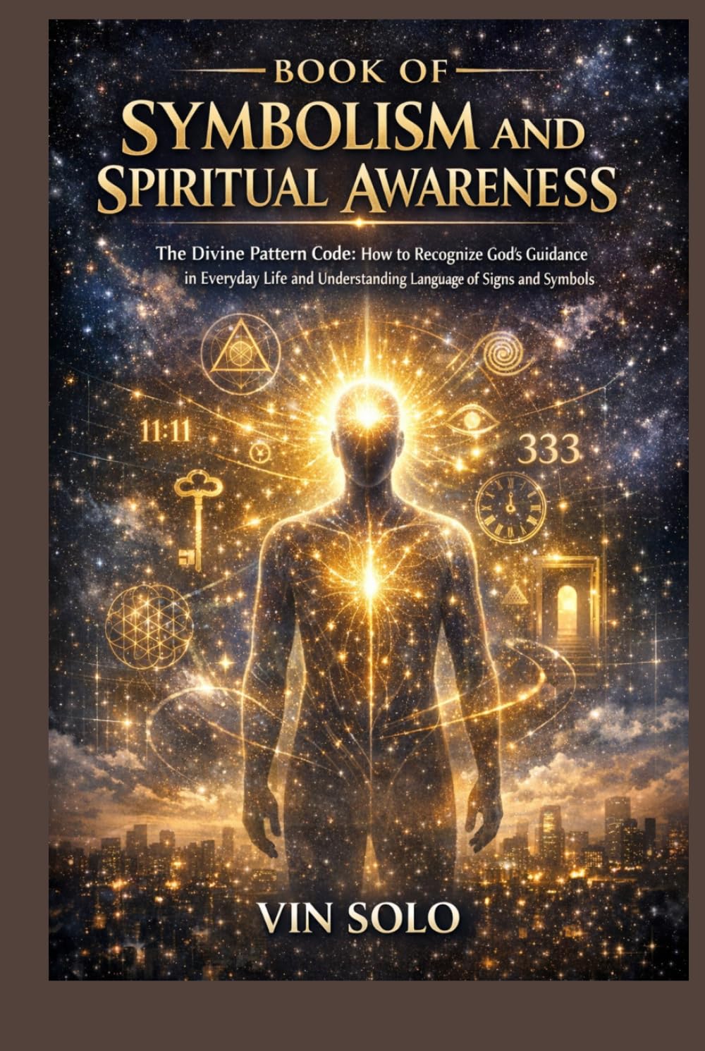BOOK OF SYMBOLISM AND SPIRITUAL AWARENESS: The Divine Pattern Code: How to Recognize God’s Guidance in Everyday Life and Understanding Language of Signs and Symbols