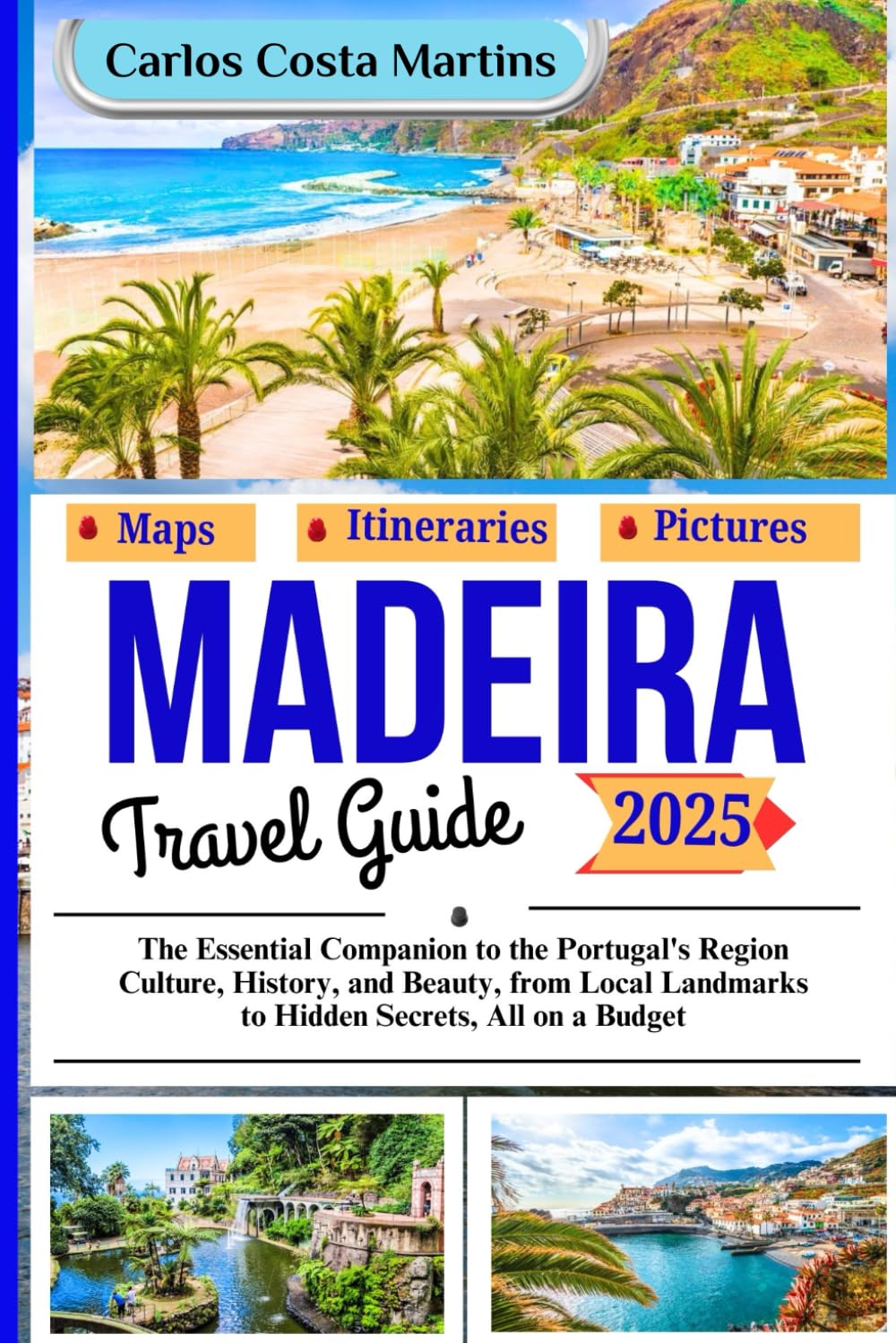Madeira Travel Guide 2025: The Essential Companion to the Portugal's Region Culture, History, and Beauty, from Local Landmarks to Hidden Secrets, All on a Budget