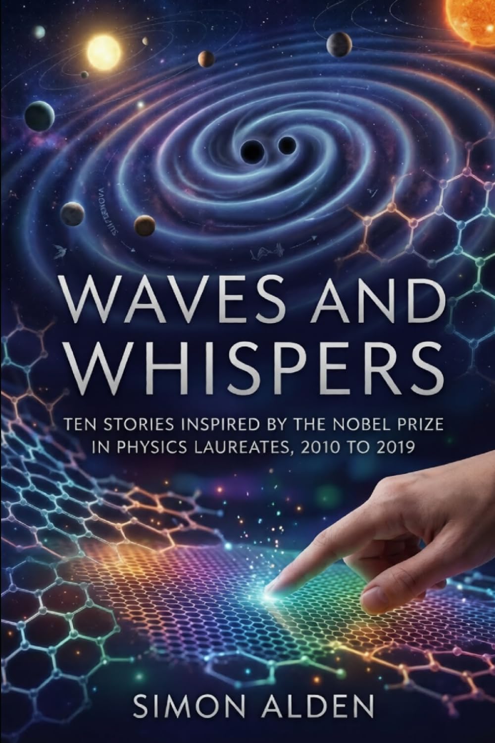 WAVES AND WHISPERS: TEN STORIES INSPIRED BY THE NOBEL PRIZE IN PHYSICS LAUREATES, 2010 TO 2019 (The Nobel Physics Stories: A Decade-by-Decade Short Story Series)