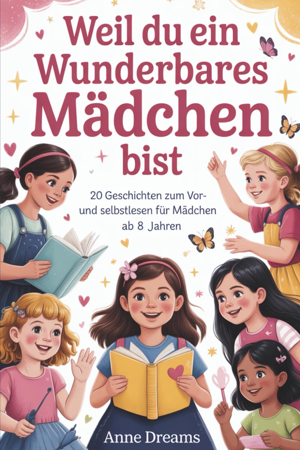 Weil du ein wunderbares Mädchen bist: Magische Erzählungen über Freundschaft, Mut und Selbstvertrauen – 20 Geschichten zum Vor- und Selbstlesen für Mädchen ab 8 Jahren