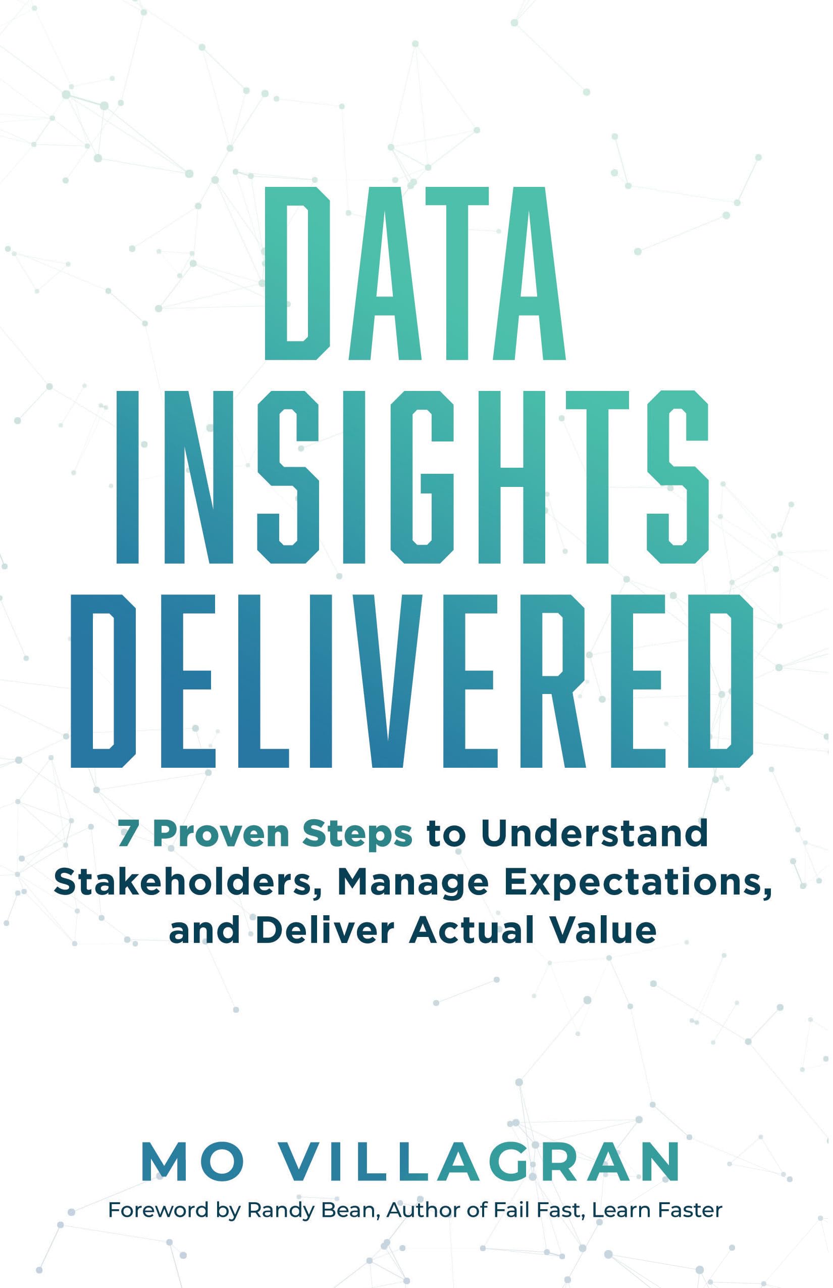 Data Insights Delivered: 7 Proven Steps to Understand Stakeholders, Manage Expectations, and Deliver Actual Value