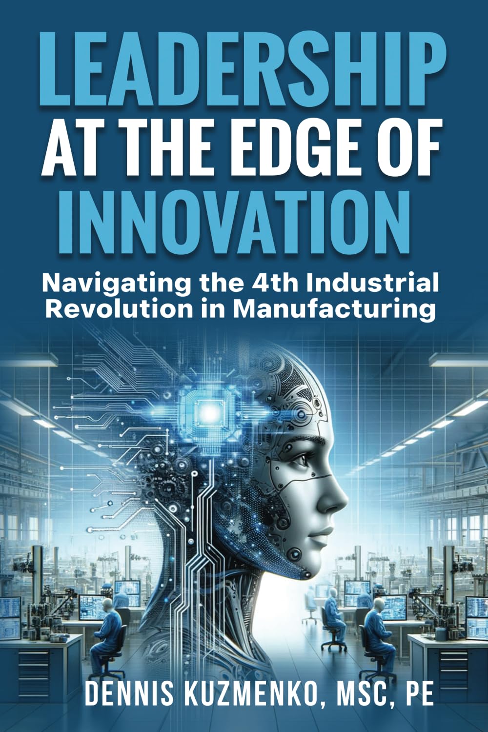 Leadership at the Edge of Innovation: Navigating the 4th Industrial Revolution in Manufacturing