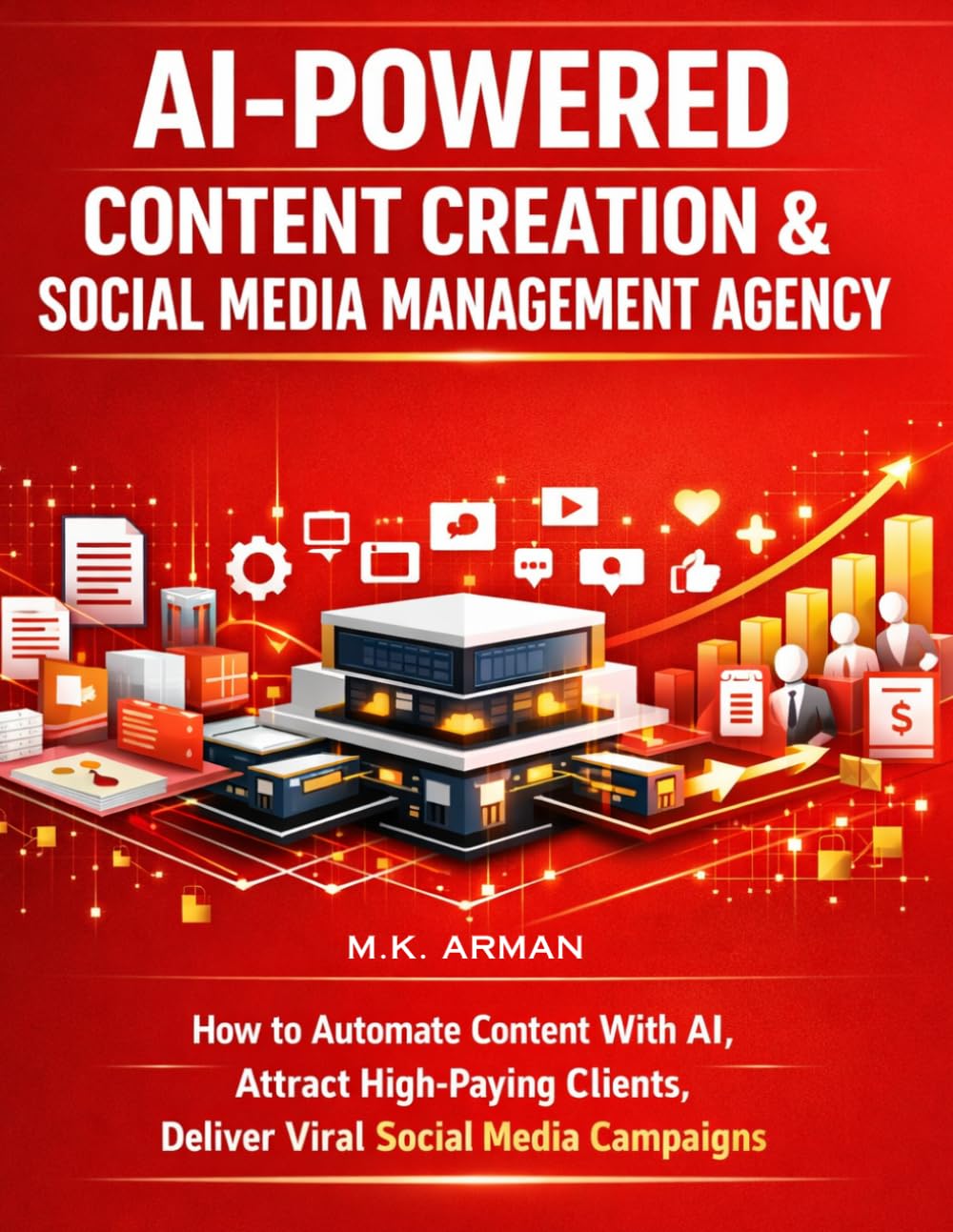 AI-Powered Content Creation & Social Media Management Agency: How to Automate Content With AI, Attract High-Paying Clients, Deliver Viral Social Media Campaigns: 1 (Agency Business Series)