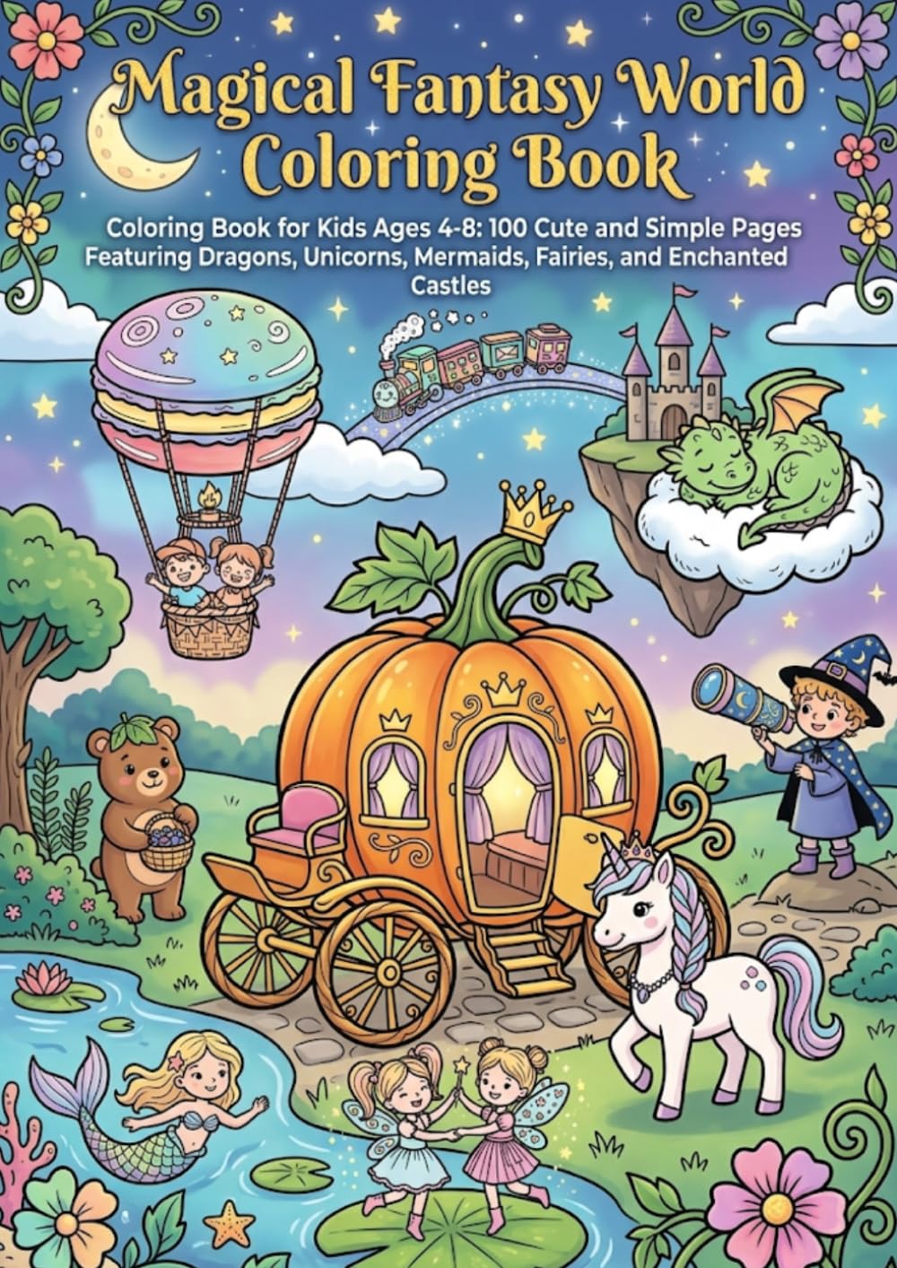 Magical Fantasy World Coloring Book: Coloring Book for Kids Ages 4-8: 100 Cute and Simple Pages Featuring Dragons, Unicorns, Mermaids, Fairies, and Enchanted Castles