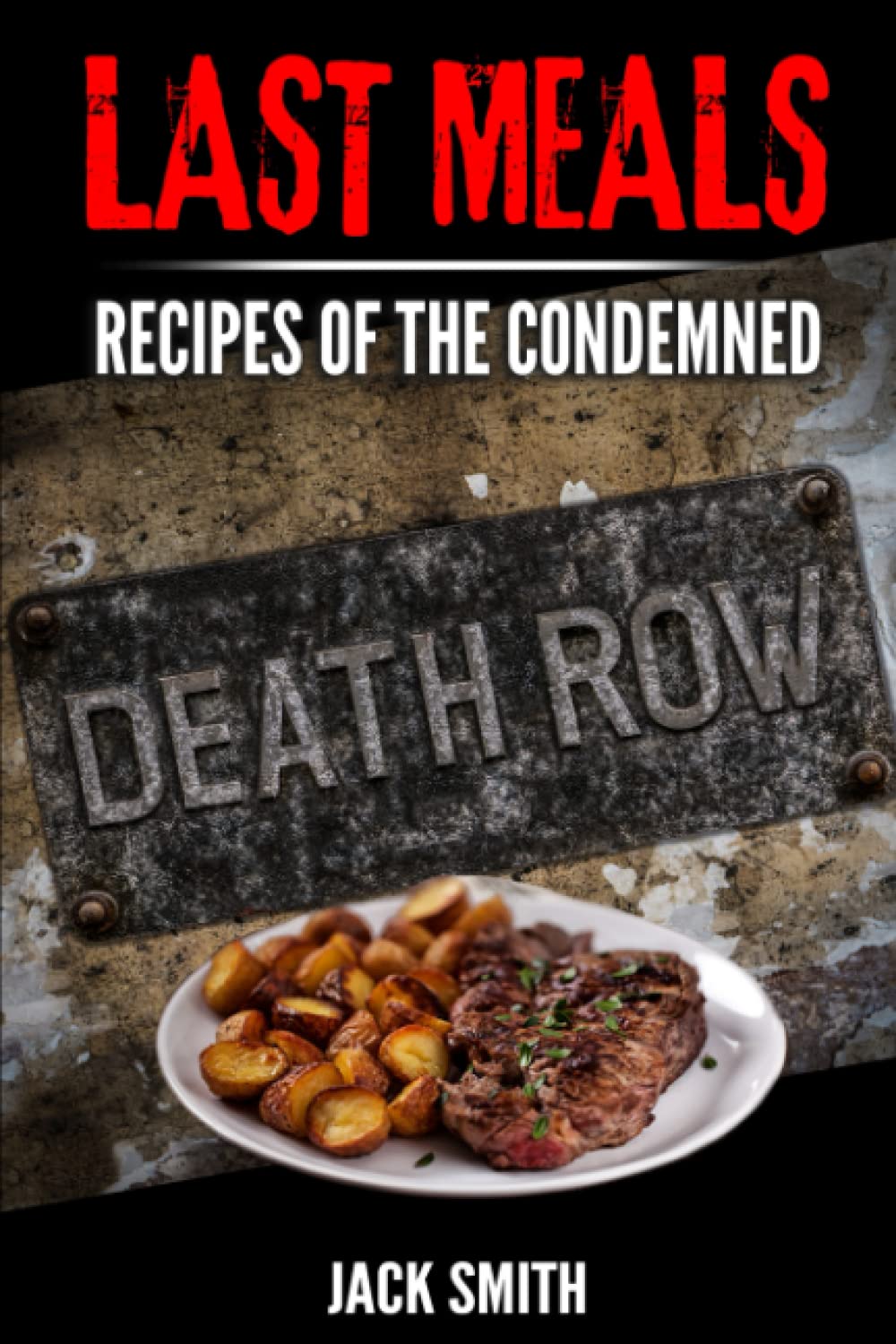 Last Meals: Recipes of the Condemned (True Crime Death Penalty Cases)